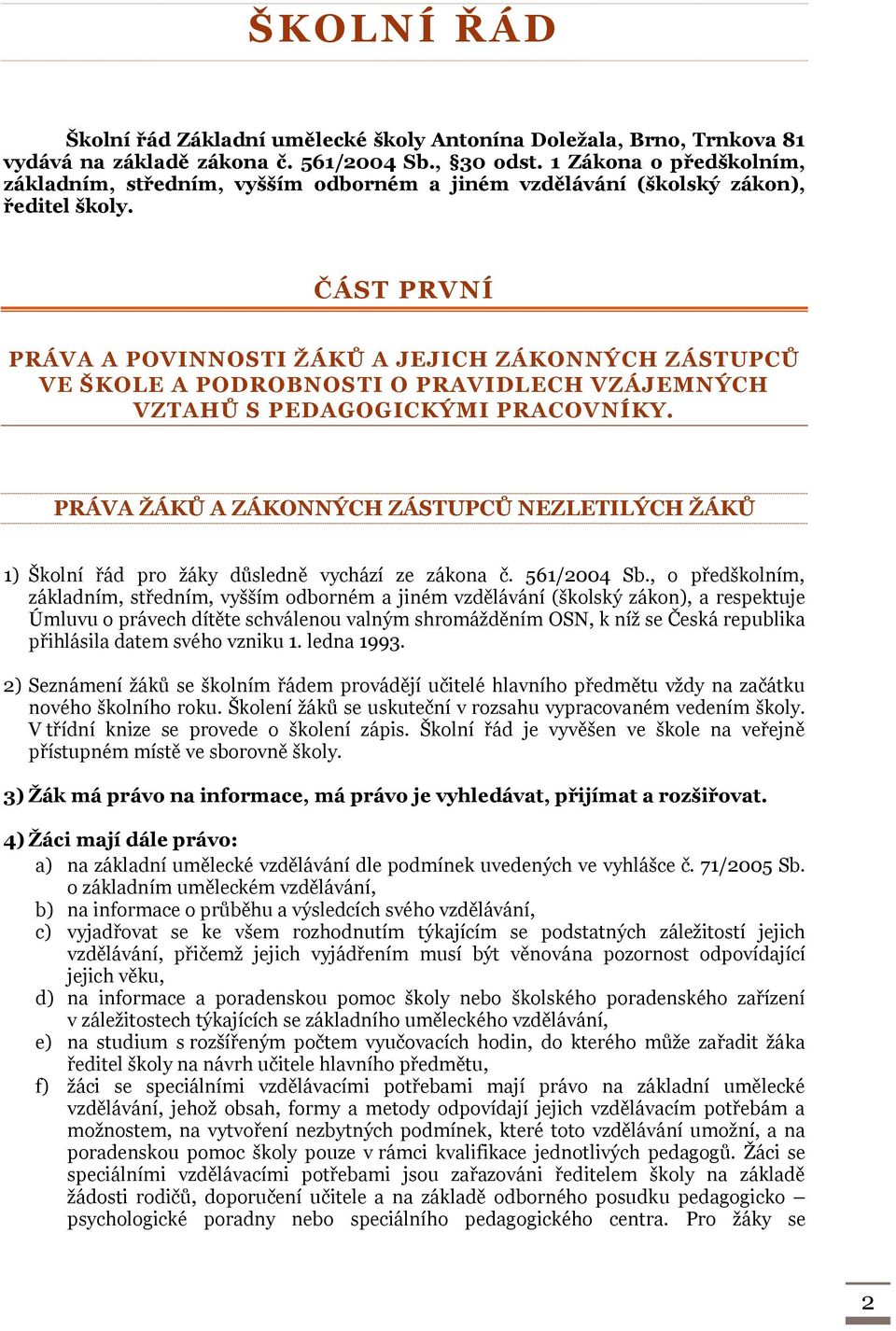 ČÁST PRVNÍ PRÁVA A POVINNOSTI ŽÁKŮ A JEJICH ZÁKONNÝCH ZÁSTUPCŮ VE ŠKOLE A PODROBNOSTI O PRAVIDLECH VZÁJEMNÝCH VZTAHŮ S PEDAGOGICKÝMI PRACOVNÍKY.