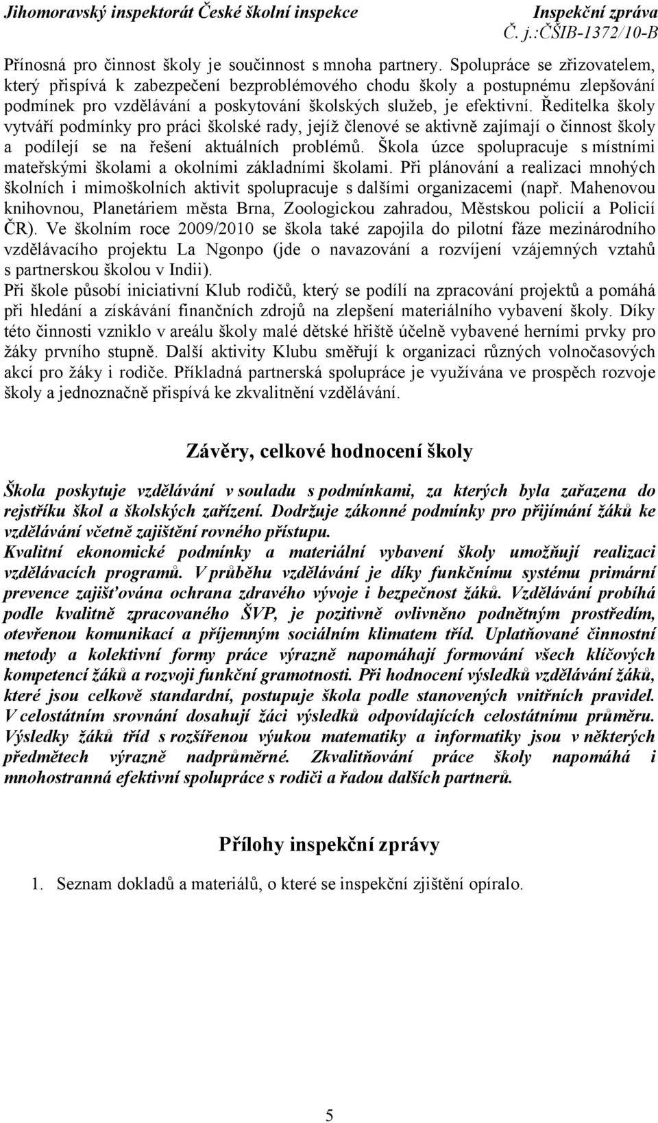 Ředitelka školy vytváří podmínky pro práci školské rady, jejíž členové se aktivně zajímají o činnost školy a podílejí se na řešení aktuálních problémů.