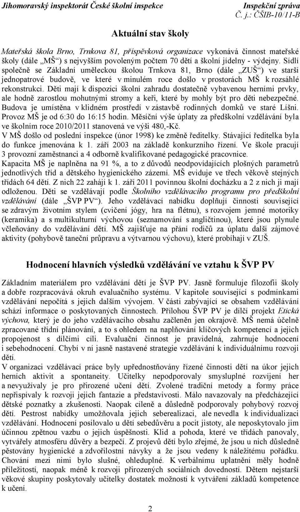 Děti mají k dispozici školní zahradu dostatečně vybavenou herními prvky, ale hodně zarostlou mohutnými stromy a keři, které by mohly být pro děti nebezpečné.