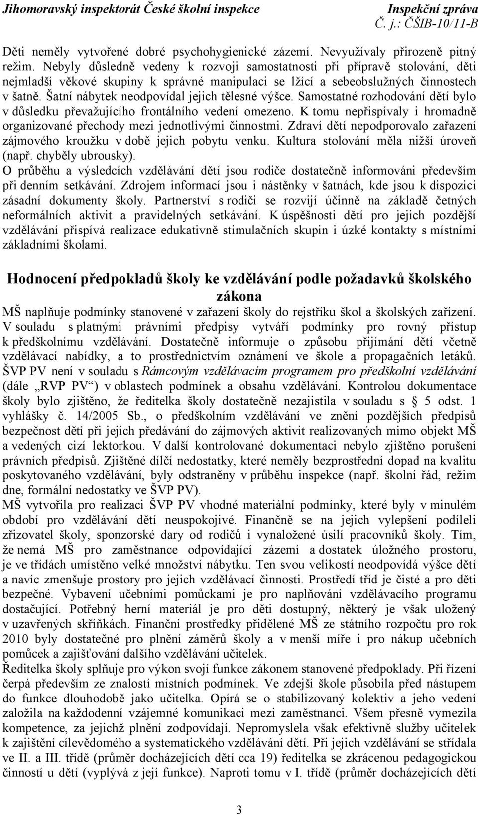 Šatní nábytek neodpovídal jejich tělesné výšce. Samostatné rozhodování dětí bylo v důsledku převažujícího frontálního vedení omezeno.