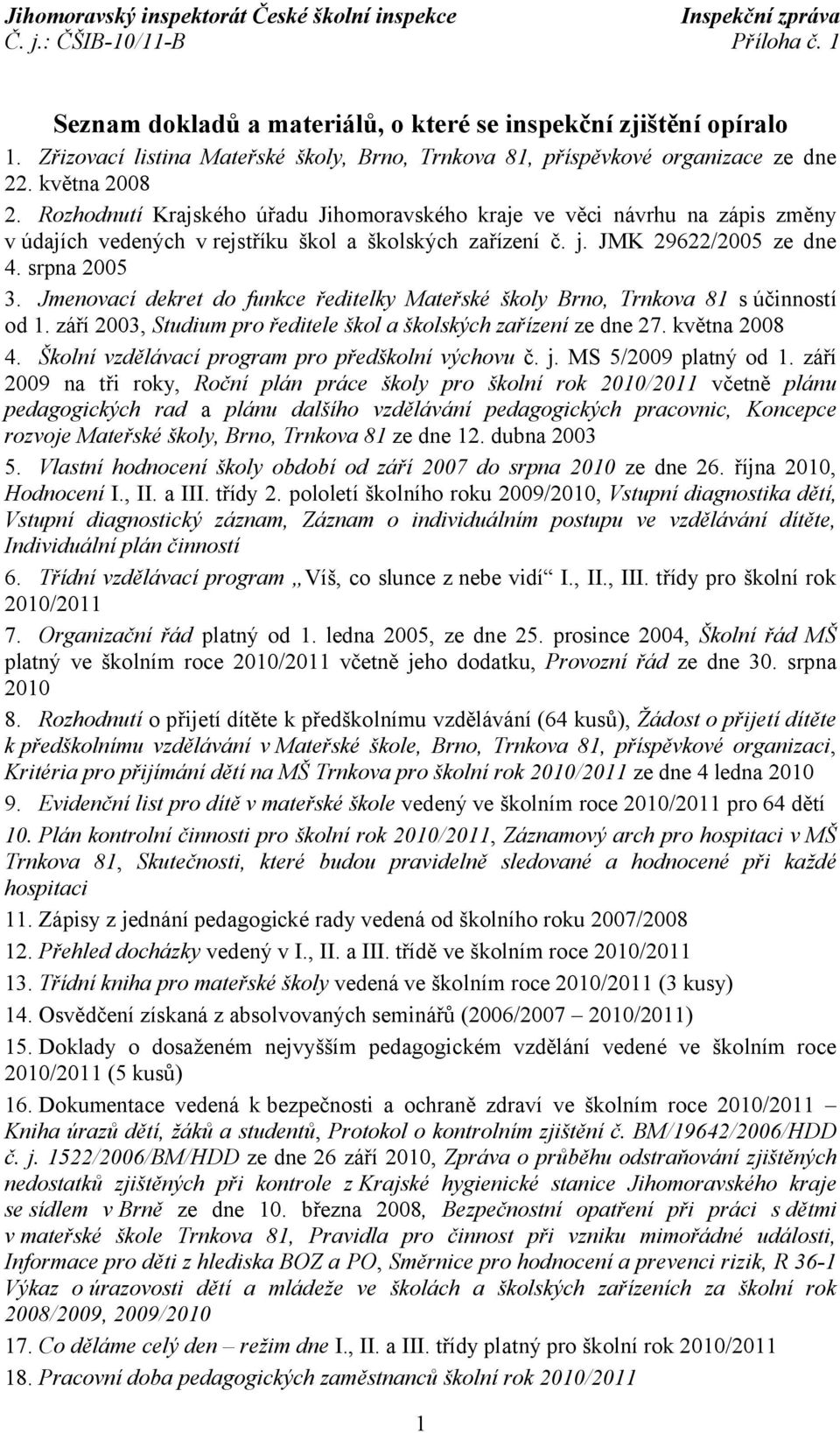 Jmenovací dekret do funkce ředitelky Mateřské školy Brno, Trnkova 81 s účinností od 1. září 2003, Studium pro ředitele škol a školských zařízení ze dne 27. května 2008 4.