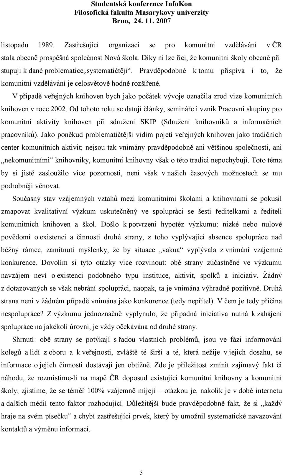 V případě veřejných knihoven bych jako počátek vývoje označila zrod vize komunitních knihoven v roce 2002.