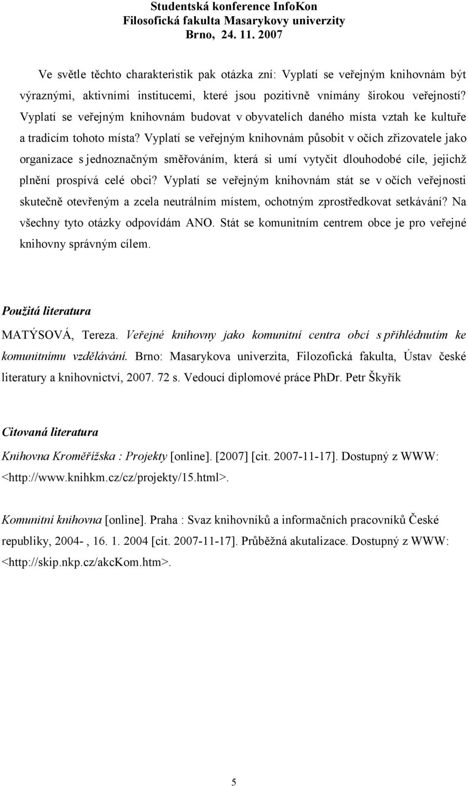 Vyplatí se veřejným knihovnám působit v očích zřizovatele jako organizace s jednoznačným směřováním, která si umí vytyčit dlouhodobé cíle, jejichž plnění prospívá celé obci?