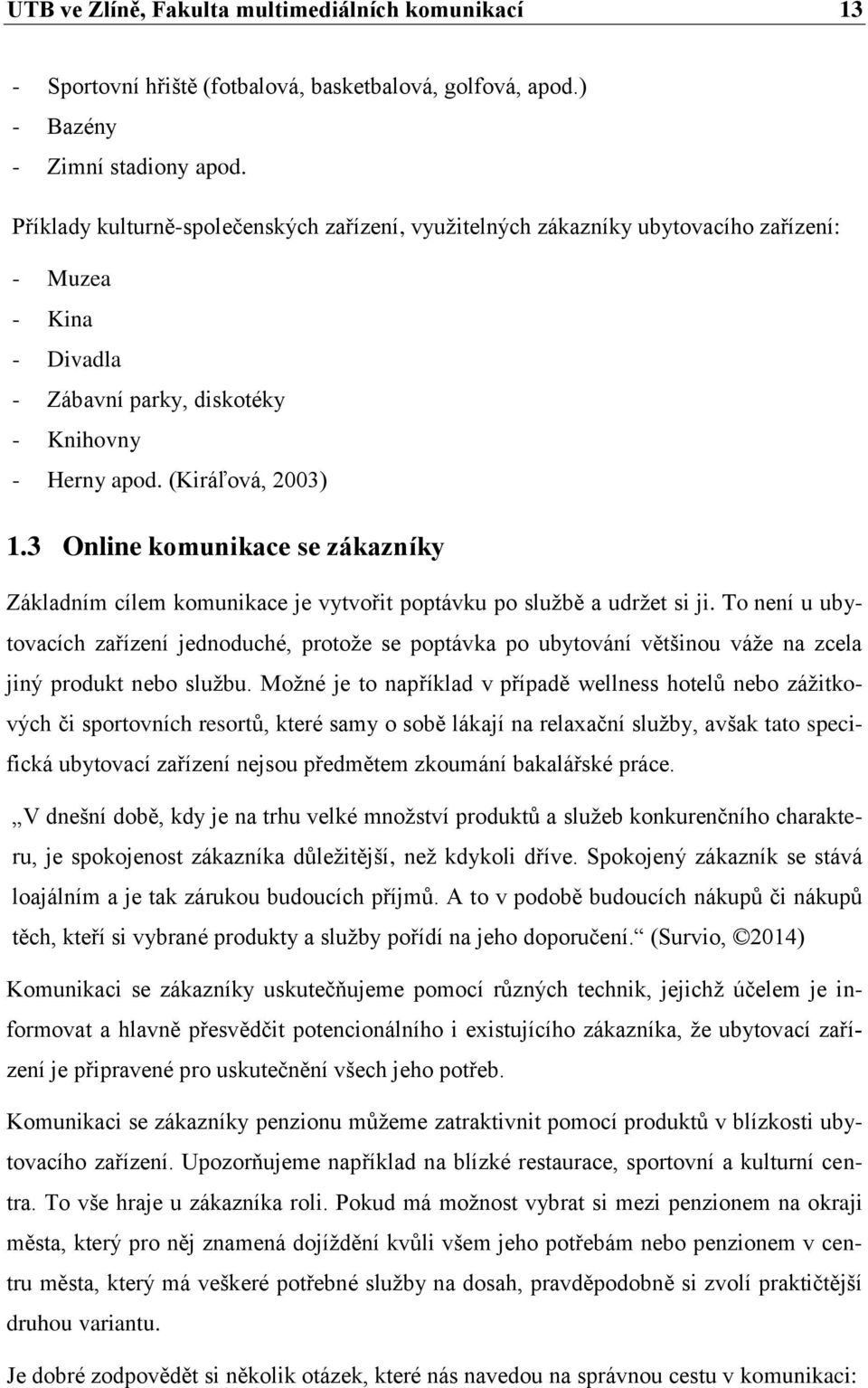 3 Online komunikace se zákazníky Základním cílem komunikace je vytvořit poptávku po službě a udržet si ji.