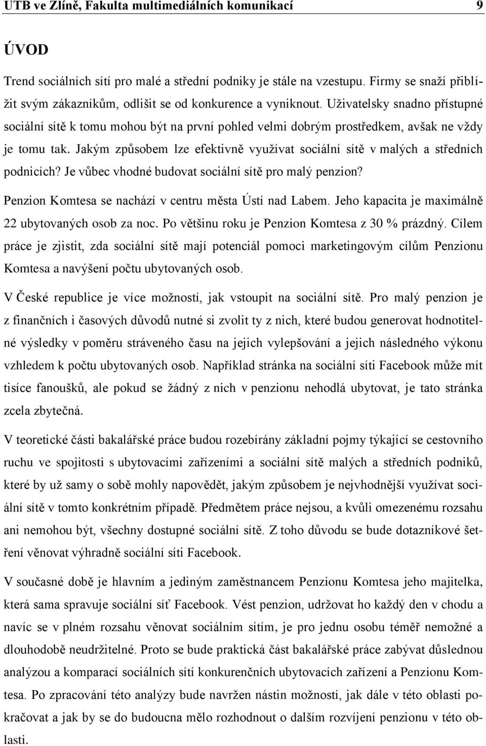 Uživatelsky snadno přístupné sociální sítě k tomu mohou být na první pohled velmi dobrým prostředkem, avšak ne vždy je tomu tak.