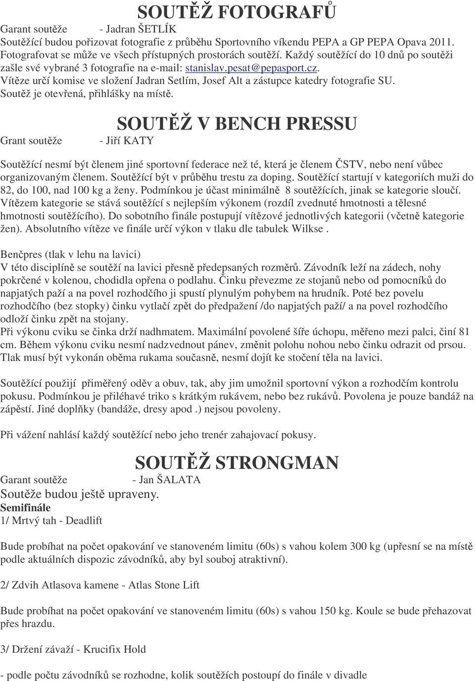 Soutž je otevená, pihlášky na míst. Grant soutže SOUTŽ V BENCH PRESSU - Jií KATY Soutžící nesmí být lenem jiné sportovní federace než té, která je lenem STV, nebo není vbec organizovaným lenem.