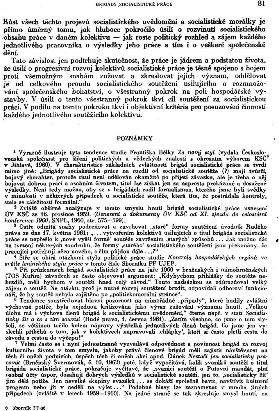 Tato závislost jen podtrhuje skutečnost, že práce je jádrem a podstatou života, že úsilí o progresivní rozvoj kolektivů socialistické práce je těsně spojeno s bojem proti všemožným snahám zužovat a