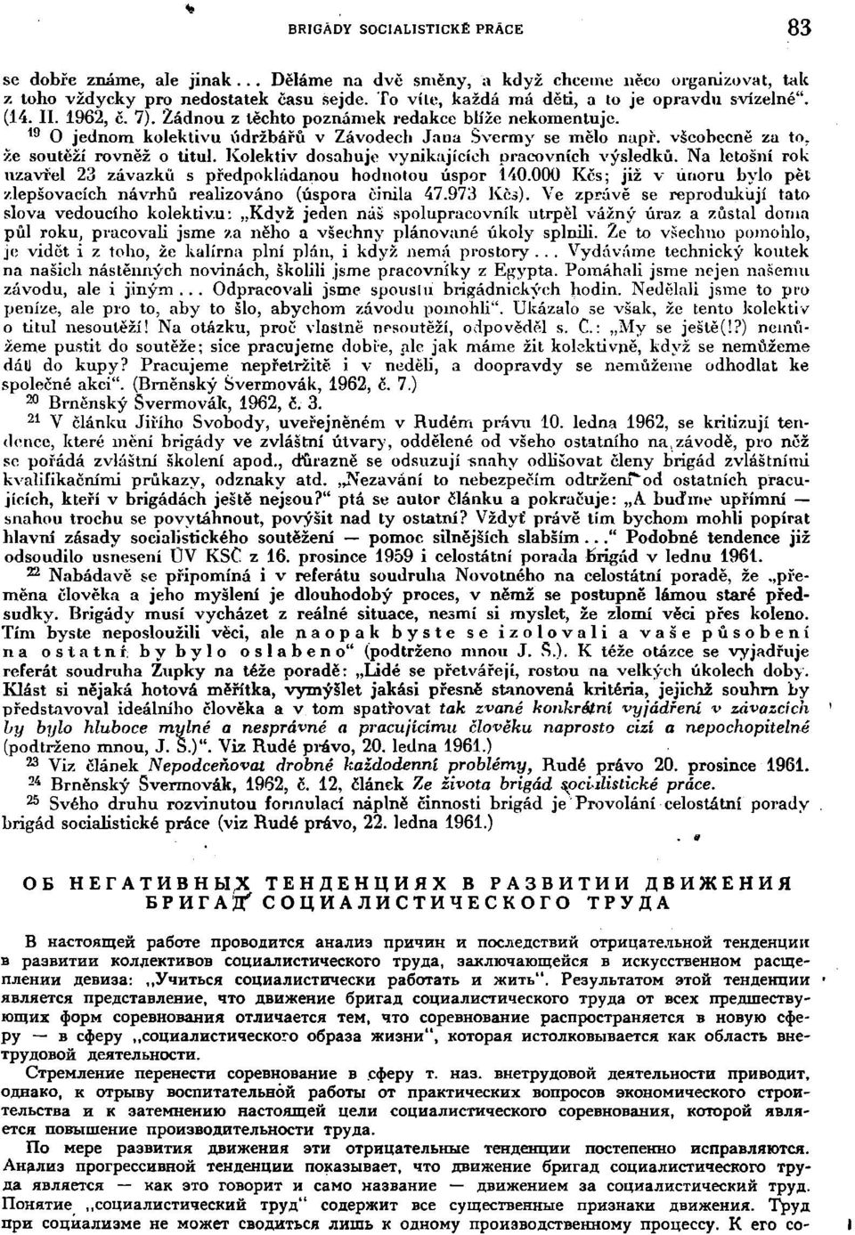 všeobecně za to. že soutěží rovněž o titul. Kolektiv dosahuje vynikajících pracovních výsledků. Na letošní rok uzavřel 23 závazků s předpokládanou hodnotou úspor 140.