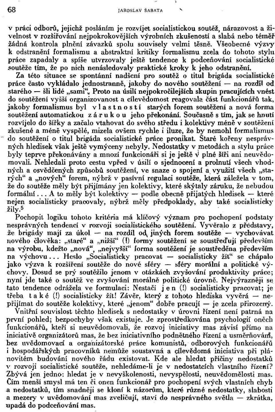 Všeobecné výzvy k odstranění formalismu a abstraktní kritiky formalismu zcela do tohoto stylu práce zapadaly a spíše utvrzovaly ještě tendence k podceňování socialistické soutěže tím, že po nich