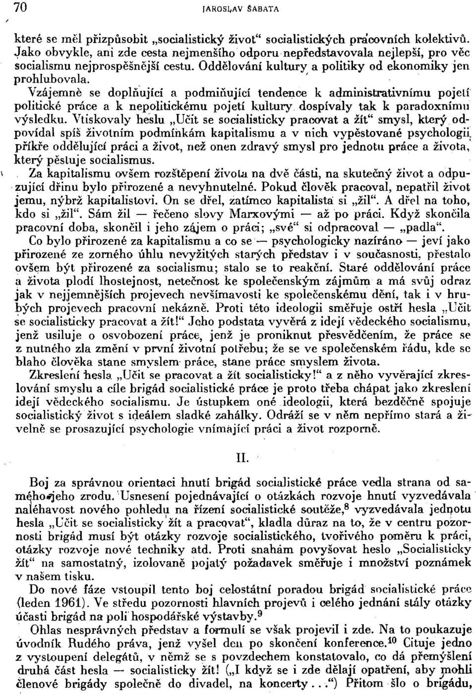 Vzájemně se doplňující a podmiňující tendence k administrativnímu pojetí politické práce a k nepolitickému pojetí kultury dospívaly tak k paradoxnímu výsledku.