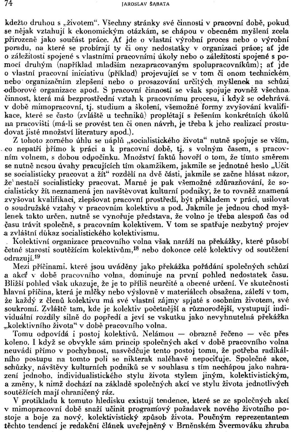 Ať jde o vlastní výrobní proces nebo o výrobní poradu, na které se probírají ty či ony nedostatky v organizaci práce; ať jde o záležitosti spojené s vlastními pracovními úkoly nebo o záležitosti