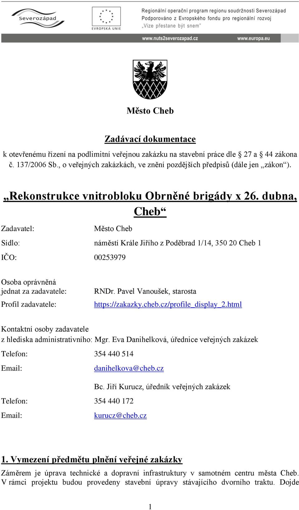 dubna, Cheb Zadavatel: Město Cheb Sídlo: náměstí Krále Jiřího z Poděbrad 1/14, 350 20 Cheb 1 IČO: 00253979 Osoba oprávněná jednat za zadavatele: Profil zadavatele: RNDr.