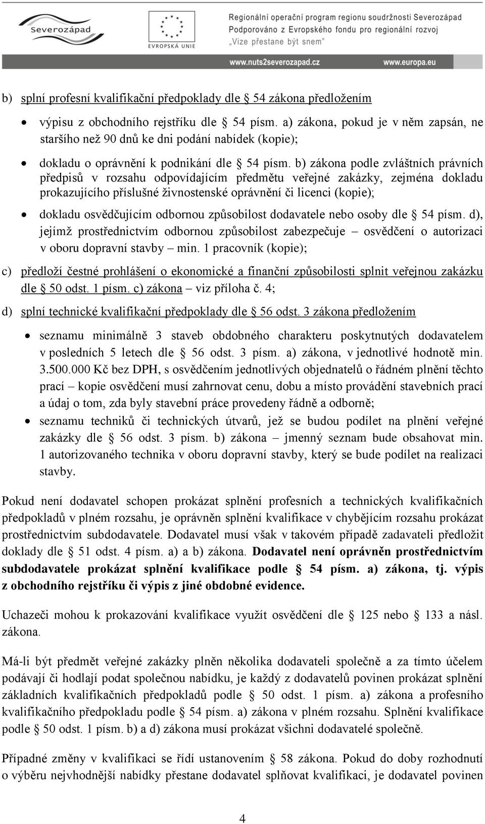 b) zákona podle zvláštních právních předpisů v rozsahu odpovídajícím předmětu veřejné zakázky, zejména dokladu prokazujícího příslušné živnostenské oprávnění či licenci (kopie); dokladu osvědčujícím