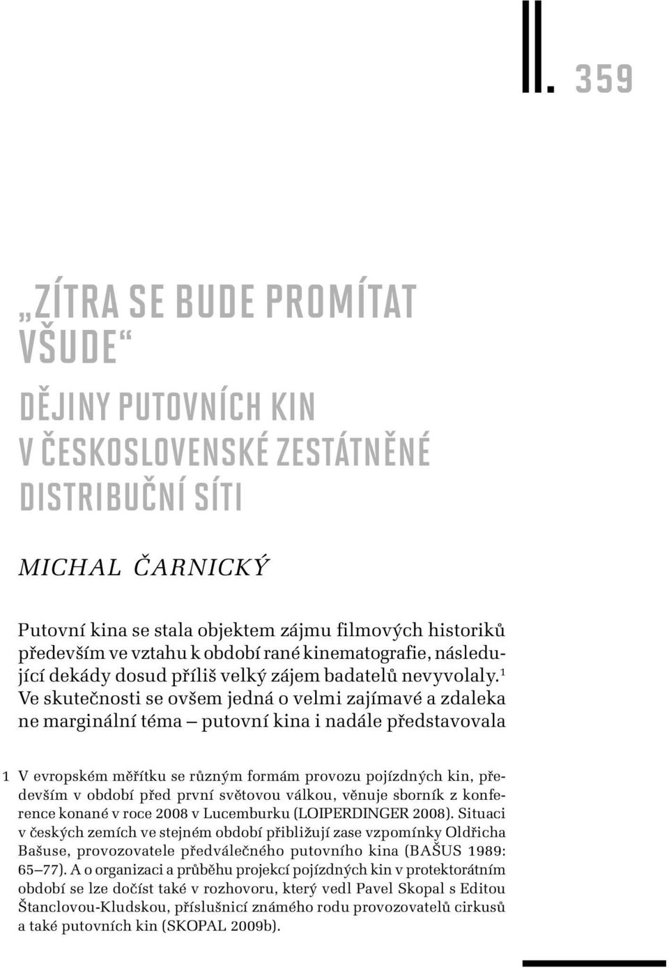 1 Ve skutečnosti se ovšem jedná o velmi zajímavé a zdaleka ne marginální téma putovní kina i nadále představovala 1 V evropském měřítku se různým formám provozu pojízdných kin, především v období