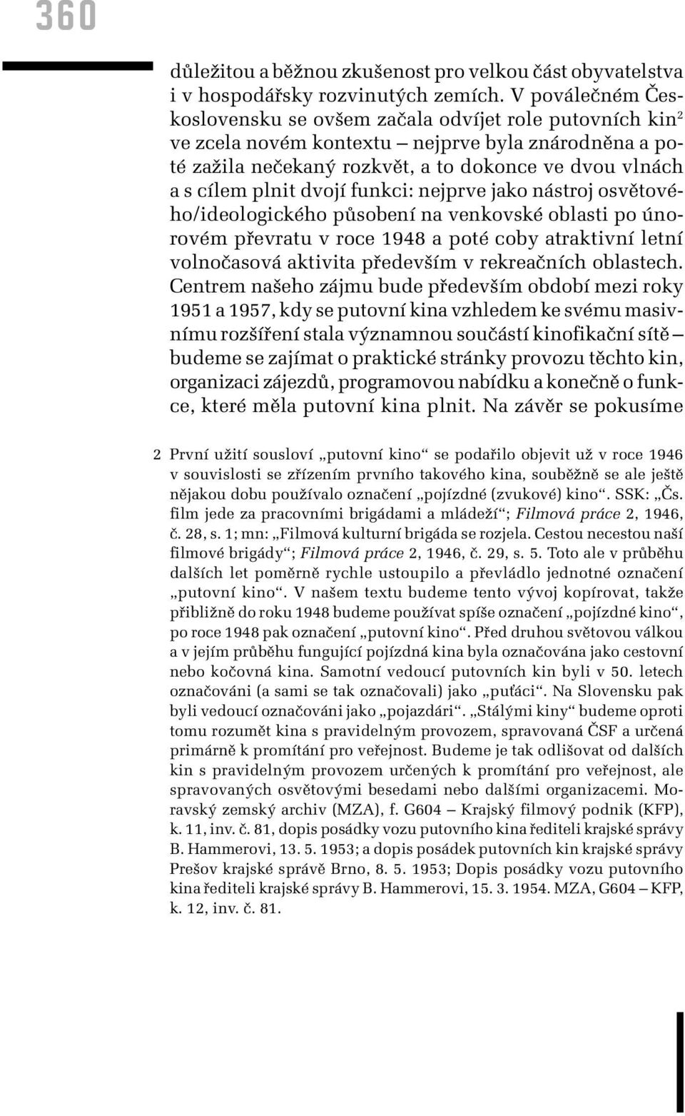 dvojí funkci: nejprve jako nástroj osvětového/ideologického působení na venkovské oblasti po únorovém převratu v roce 1948 a poté coby atraktivní letní volnočasová aktivita především v rekreačních