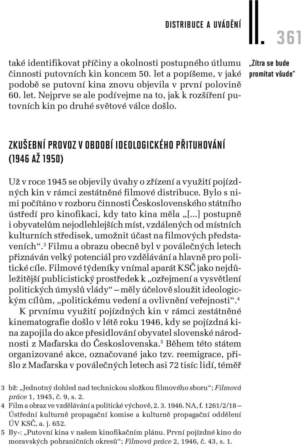 361 Zítra se bude promítat všude ZKUŠEBNÍ PROVOZ V OBDOBÍ IDEOLOGICKÉHO PŘITUHOVÁNÍ (1946 AŽ 1950) Už v roce 1945 se objevily úvahy o zřízení a využití pojízdných kin v rámci zestátněné filmové