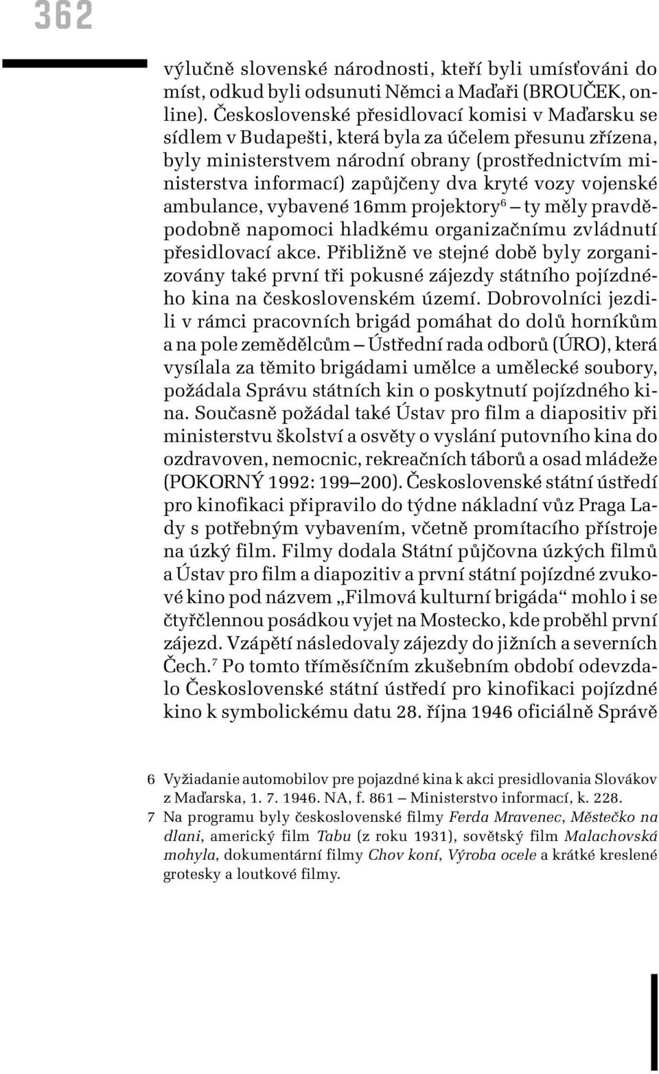 kryté vozy vojenské ambulance, vybavené 16mm projektory 6 ty měly pravděpodobně napomoci hladkému organizačnímu zvládnutí přesidlovací akce.