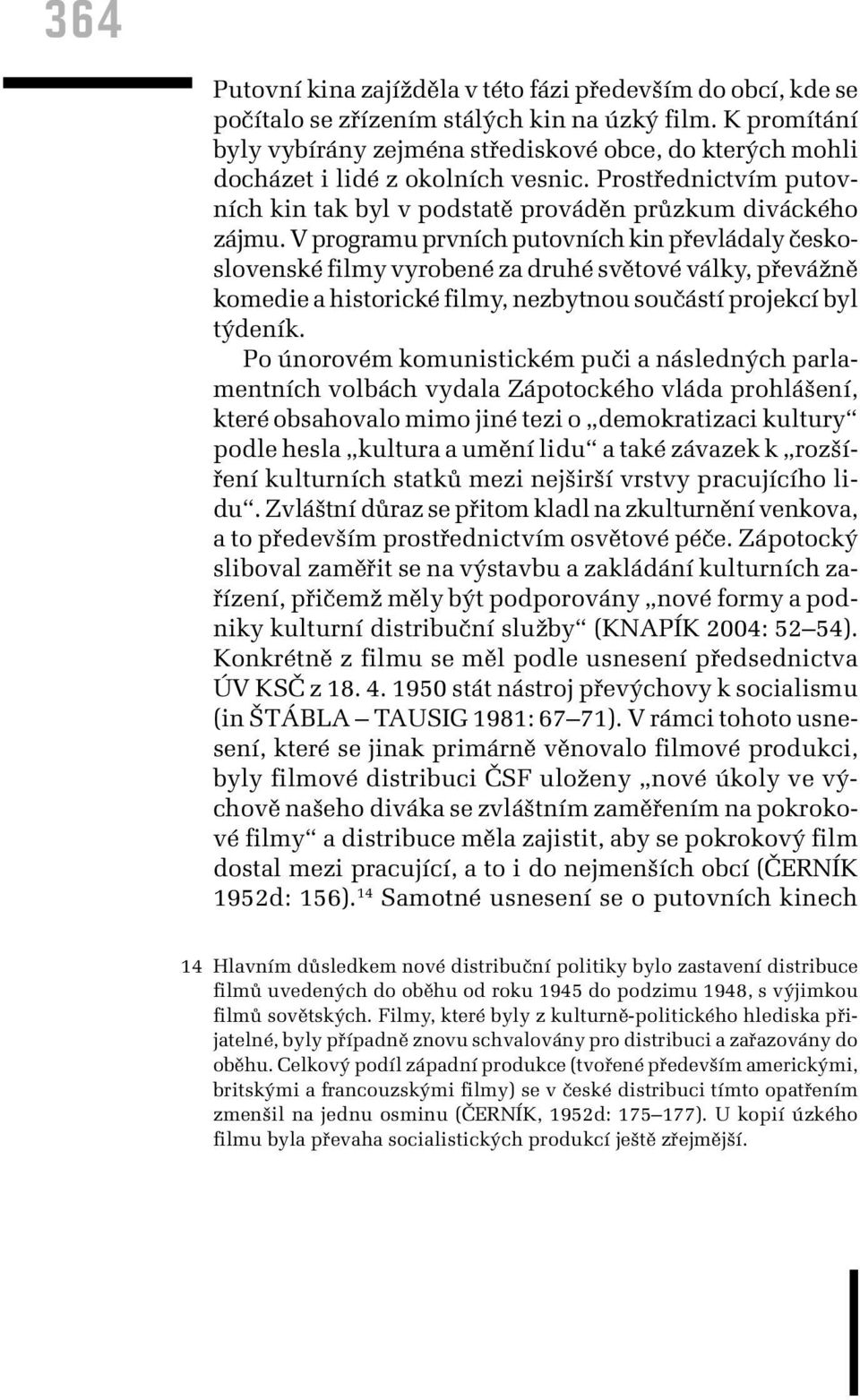 V programu prvních putovních kin převládaly československé filmy vyrobené za druhé světové války, převážně komedie a historické filmy, nezbytnou součástí projekcí byl týdeník.