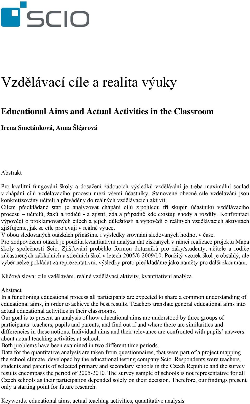 Cílem předkládané stati je analyzovat chápání cílů z pohledu tří skupin účastníků vzdělávacího procesu učitelů, žáků a rodičů - a zjistit, zda a případně kde existují shody a rozdíly.