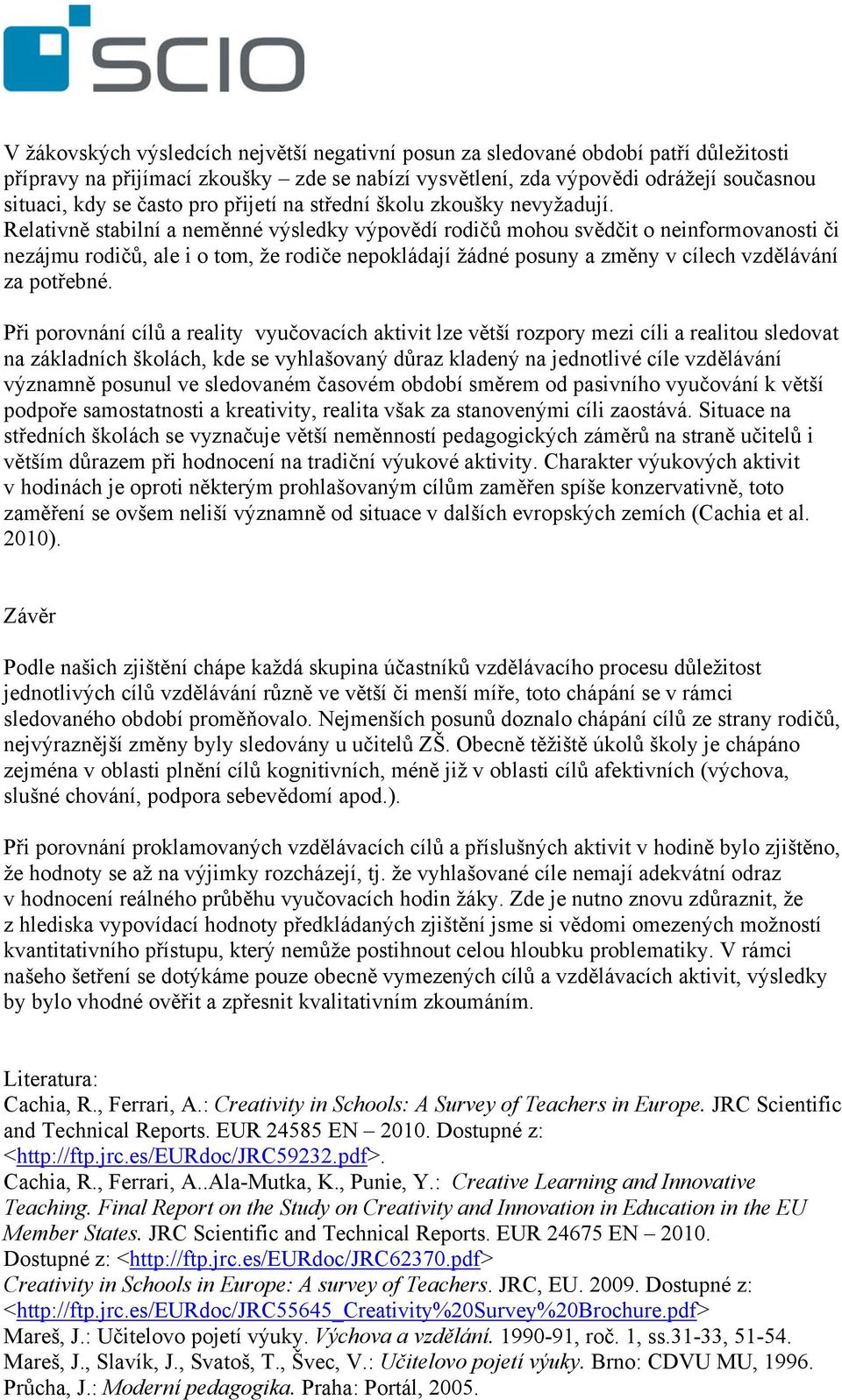 Relativně stabilní a neměnné výsledky výpovědí rodičů mohou svědčit o neinformovanosti či nezájmu rodičů, ale i o tom, že rodiče nepokládají žádné posuny a změny v cílech vzdělávání za potřebné.