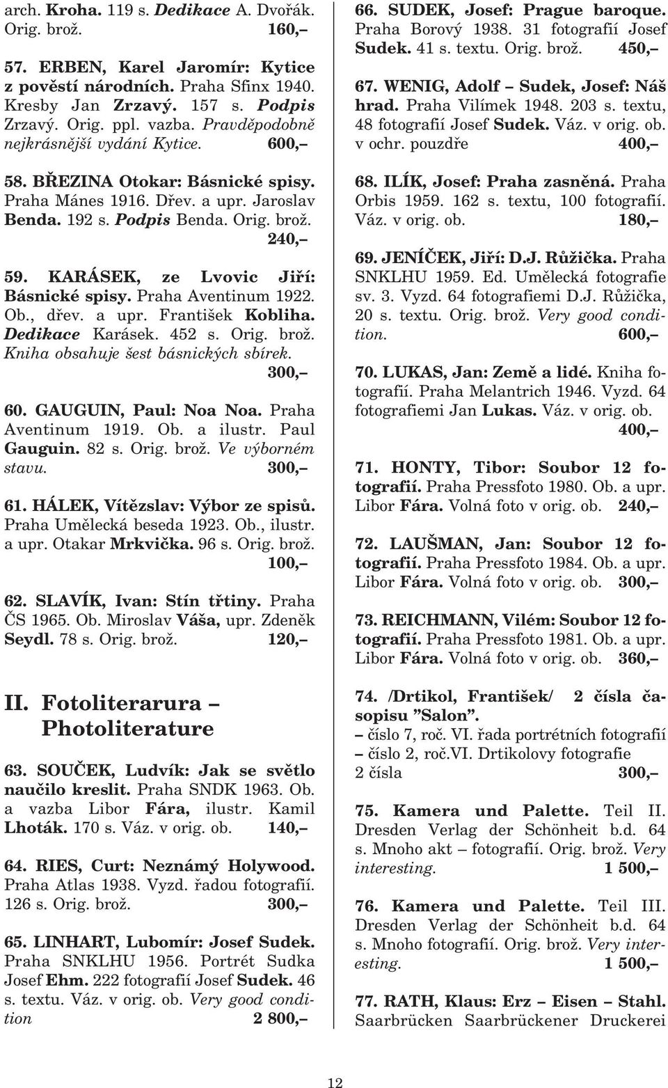 KARÁSEK, ze Lvovic Jiří: Básnické spisy. Praha Aventinum 1922. Ob., dřev. a upr. František Kobliha. Dedikace Karásek. 452 s. Orig. brož. Kniha obsahuje šest básnických sbírek. 300, 60.