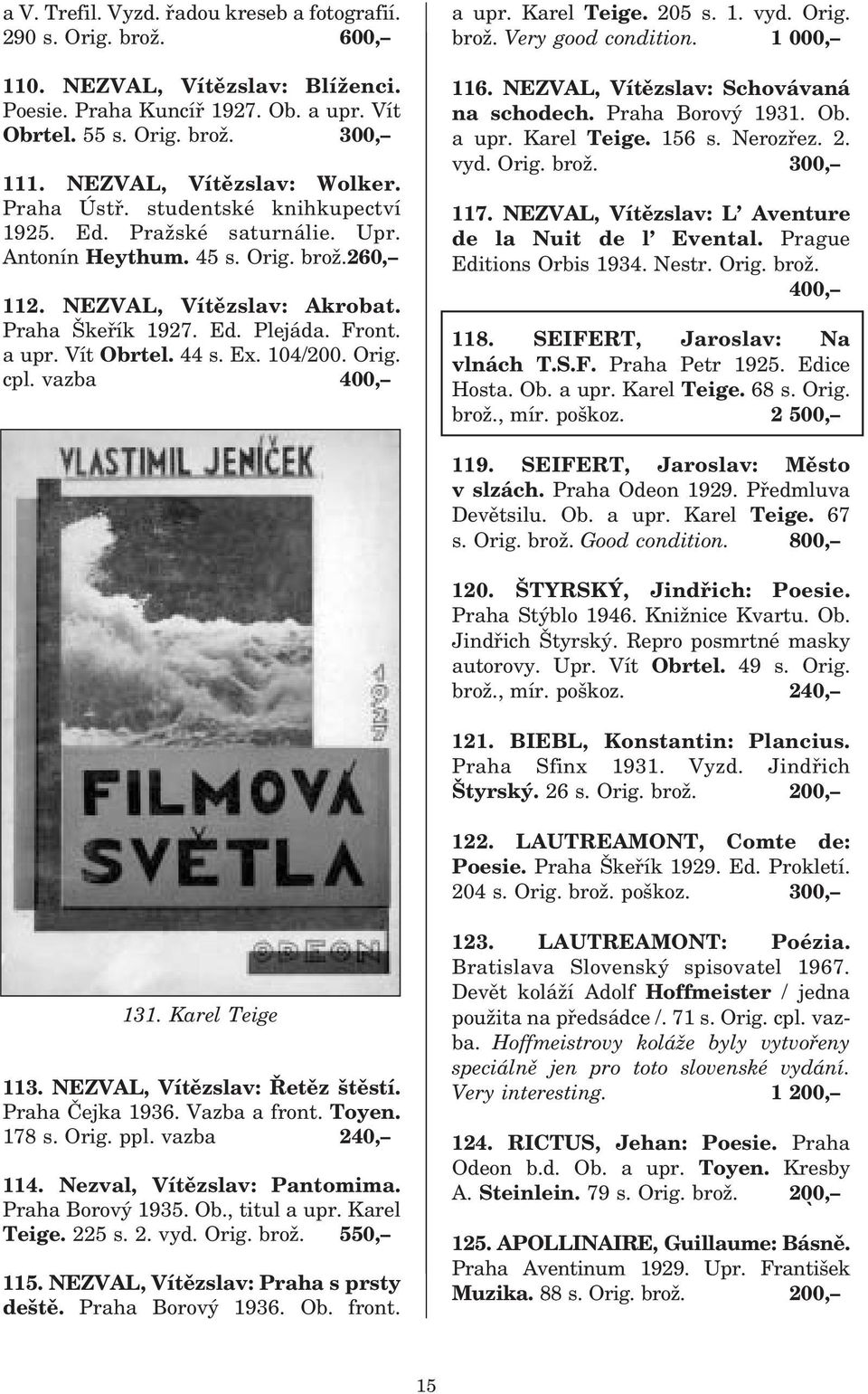 Front. a upr. Vít Obrtel. 44 s. Ex. 104/200. Orig. cpl. vazba 400, a upr. Karel Teige. 205 s. 1. vyd. Orig. brož. Very good condition. 1 000, 116. NEZVAL, Vítězslav: Schovávaná na schodech.