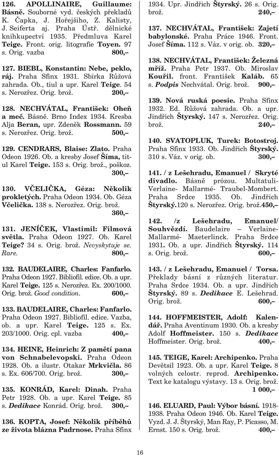 NECHVÁTAL, František: Oheň a meč. Básně. Brno Index 1934. Kresba Alja Beran, upr. Zdeněk Rossmann. 59 s. Nerozřez. Orig. brož. 500, 129. CENDRARS, Blaise: Zlato. Praha Odeon 1926. Ob.