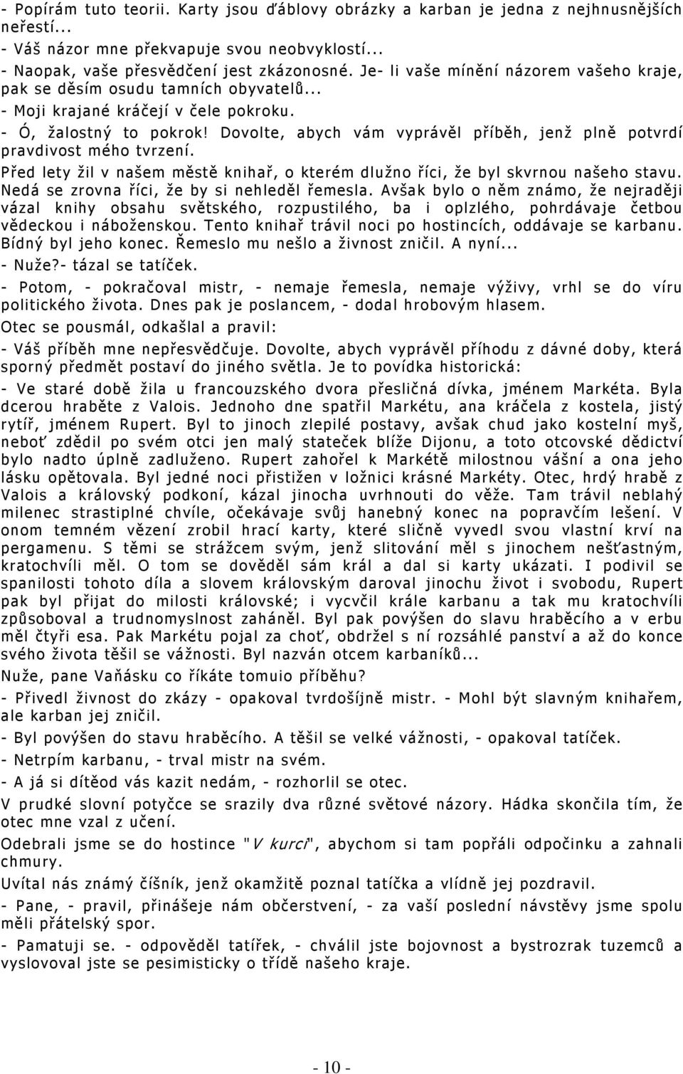 Dovolte, abych vám vyprávěl příběh, jenž plně potvrdí pravdivost mého tvrzení. Před lety žil v našem městě knihař, o kterém dlužno říci, že byl skvrnou našeho stavu.