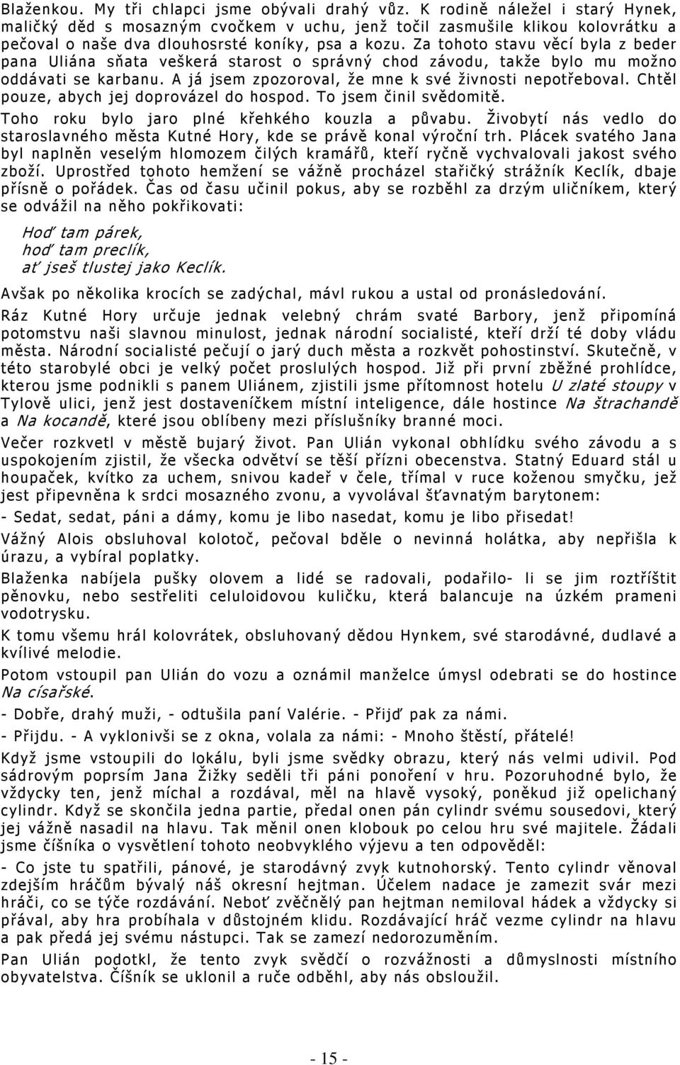 Za tohoto stavu věcí byla z beder pana Uliána sňata veškerá starost o správný chod závodu, takže bylo mu možno oddávati se karbanu. A já jsem zpozoroval, že mne k své živnosti nepotřeboval.