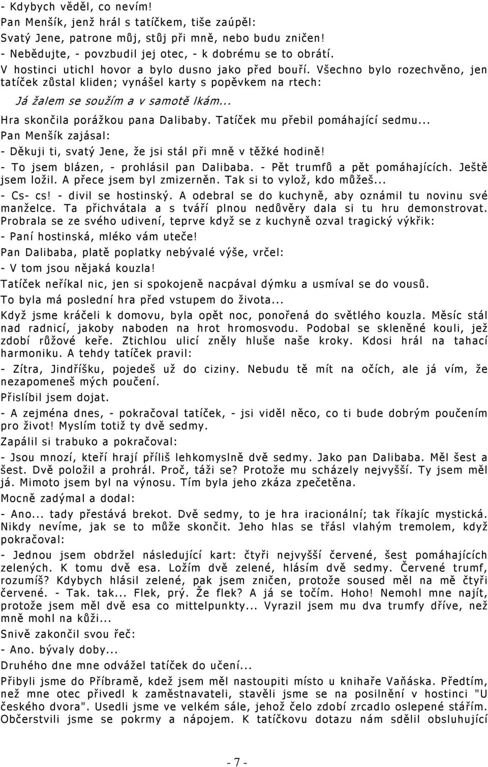 .. Hra skončila porážkou pana Dalibaby. Tatíček mu přebil pomáhající sedmu... Pan Menšík zajásal: - Děkuji ti, svatý Jene, že jsi stál při mně v těžké hodině!