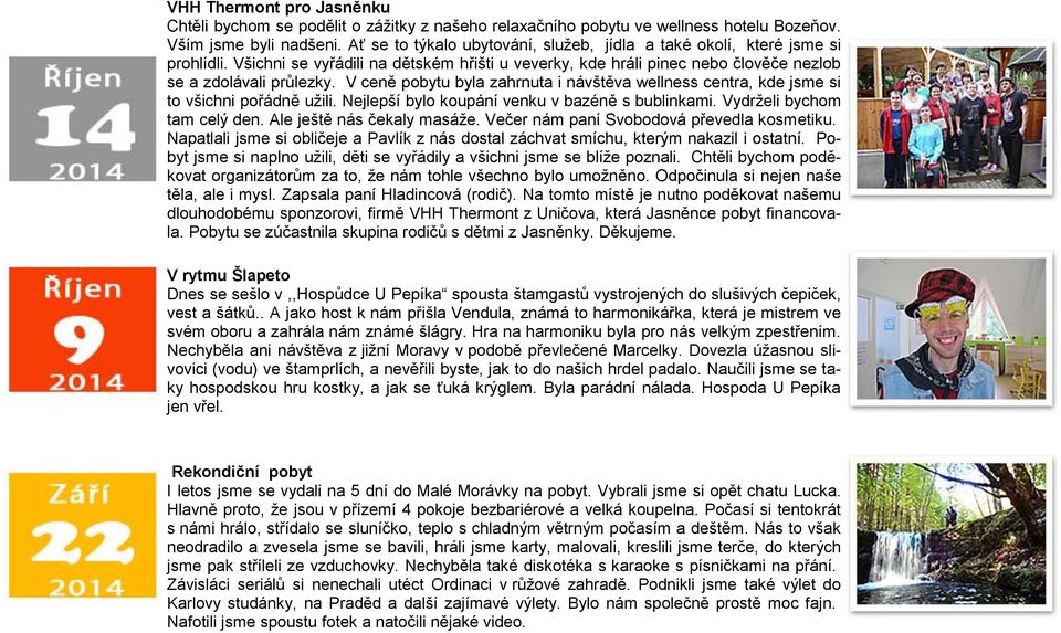 V ceně pobytu byla zahrnuta i návštěva wellness centra, kde jsme si to všichni pořádně uţili. Nejlepší bylo koupání venku v bazéně s bublinkami. Vydrţeli bychom tam celý den.