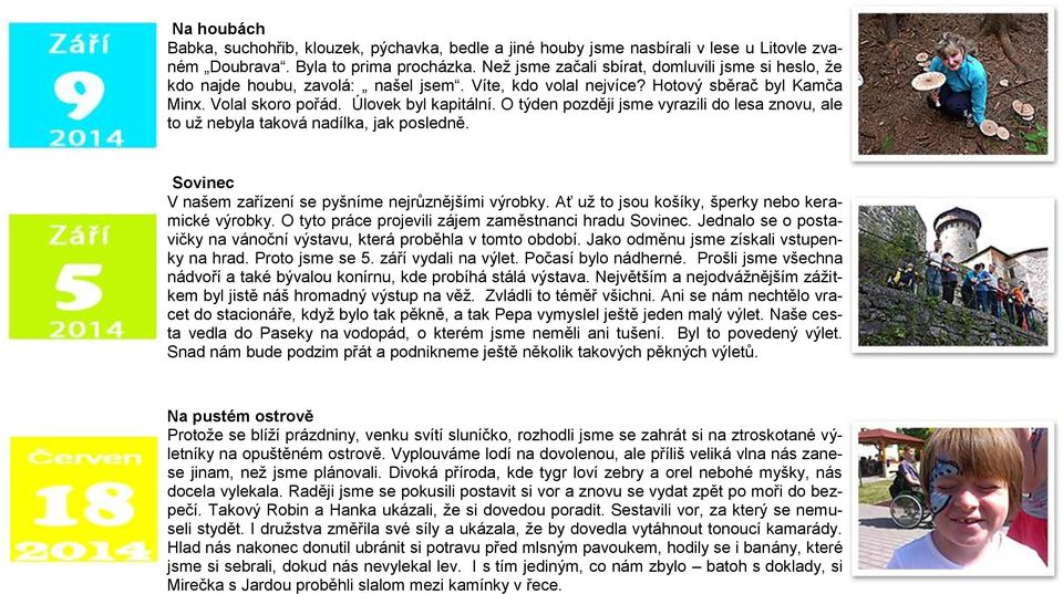 O týden později jsme vyrazili do lesa znovu, ale to uţ nebyla taková nadílka, jak posledně. Sovinec V našem zařízení se pyšníme nejrůznějšími výrobky.