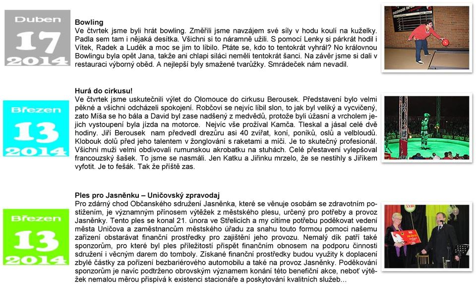 Na závěr jsme si dali v restauraci výborný oběd. A nejlepší byly smaţené tvarůţky. Smrádeček nám nevadil. Hurá do cirkusu! Ve čtvrtek jsme uskutečnili výlet do Olomouce do cirkusu Berousek.