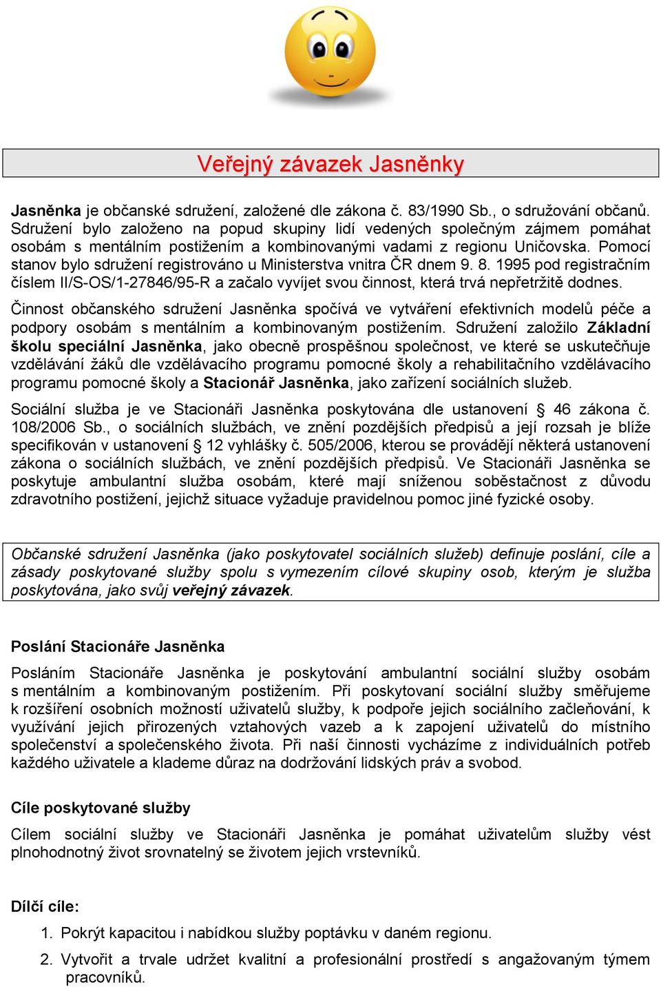 Pomocí stanov bylo sdruţení registrováno u Ministerstva vnitra ČR dnem 9. 8. 1995 pod registračním číslem II/S-OS/1-27846/95-R a začalo vyvíjet svou činnost, která trvá nepřetrţitě dodnes.