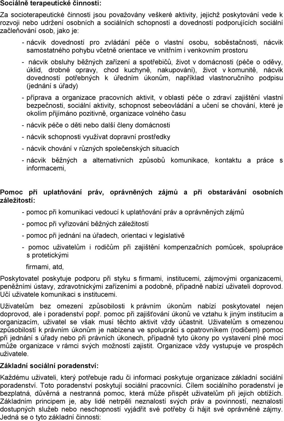 nácvik obsluhy běţných zařízení a spotřebičů, ţivot v domácnosti (péče o oděvy, úklid, drobné opravy, chod kuchyně, nakupování), ţivot v komunitě, nácvik dovedností potřebných k úředním úkonům,