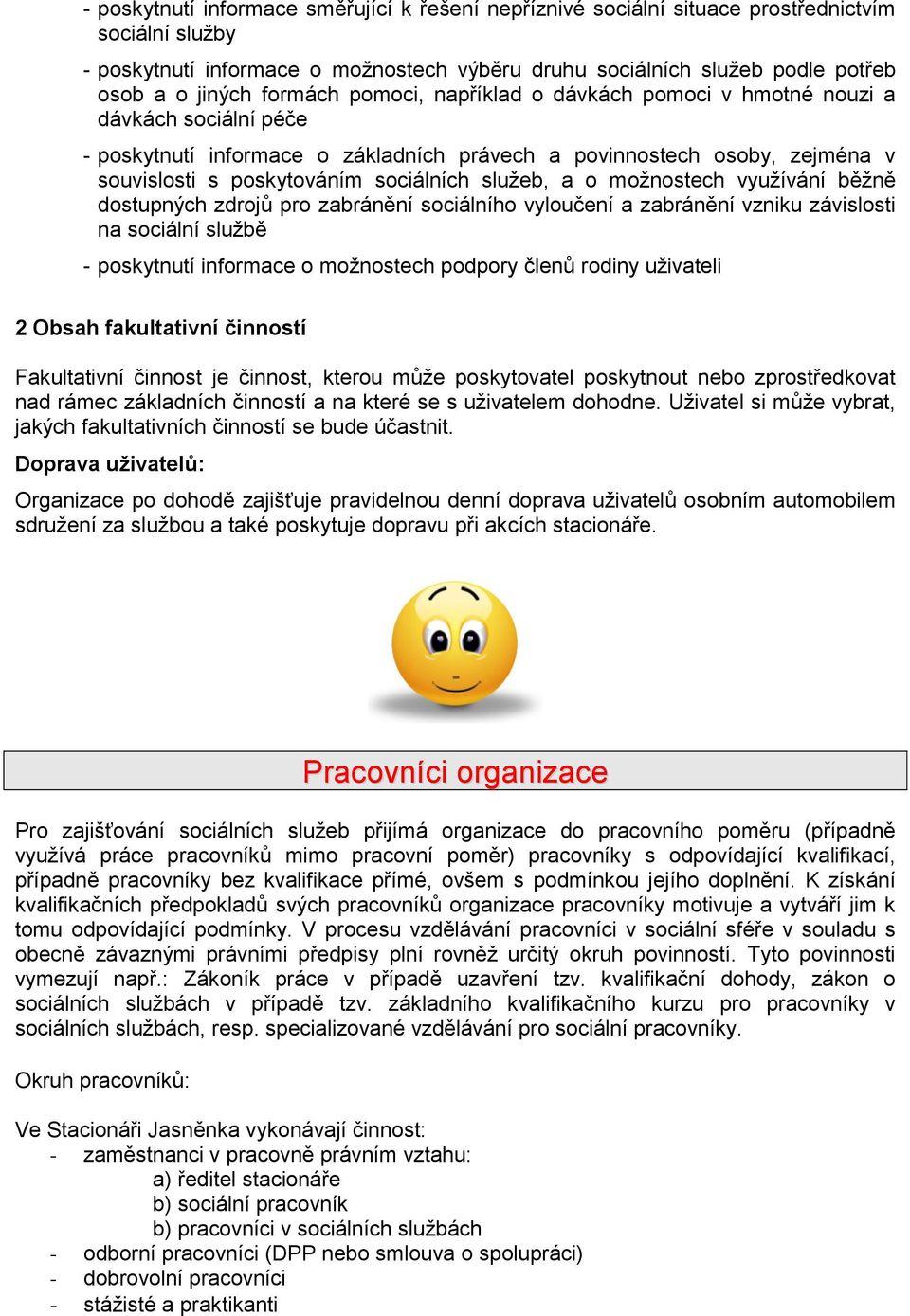 sluţeb, a o moţnostech vyuţívání běţně dostupných zdrojů pro zabránění sociálního vyloučení a zabránění vzniku závislosti na sociální sluţbě - poskytnutí informace o moţnostech podpory členů rodiny