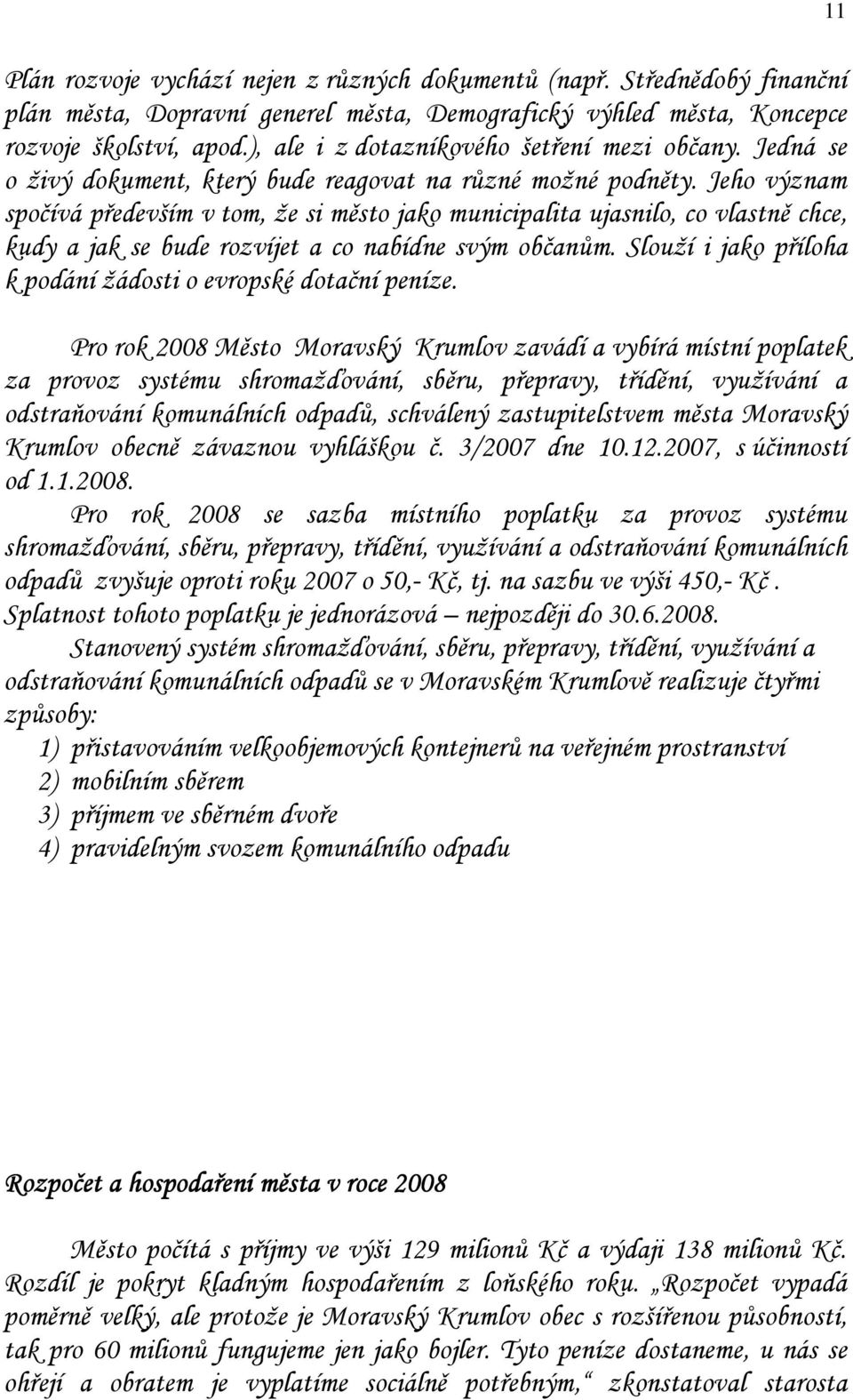 Jeho význam spočívá především v tom, že si město jako municipalita ujasnilo, co vlastně chce, kudy a jak se bude rozvíjet a co nabídne svým občanům.