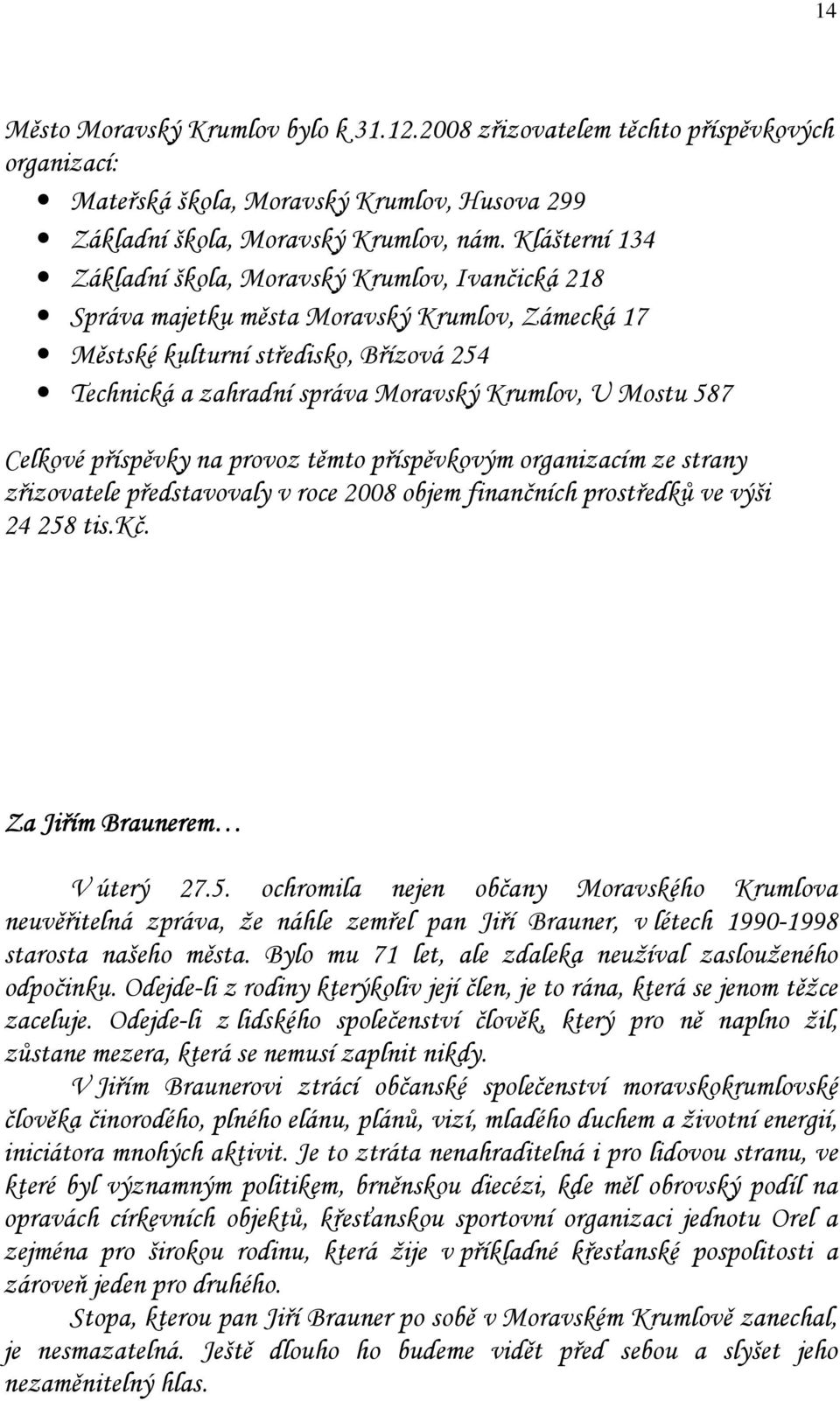 Mostu 587 Celkové příspěvky na provoz těmto příspěvkovým organizacím ze strany zřizovatele představovaly v roce 2008 objem finančních prostředků ve výši 24 258 tis.kč. Za Jiřím Braunerem V úterý 27.5. ochromila nejen občany Moravského Krumlova neuvěřitelná zpráva, že náhle zemřel pan Jiří Brauner, v létech 1990-1998 starosta našeho města.