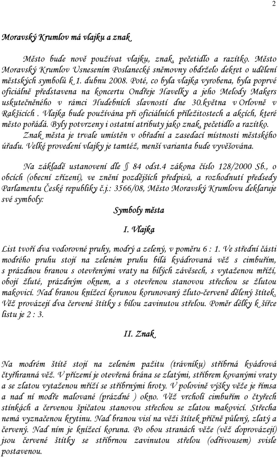 května v Orlovně v Rakšicích. Vlajka bude používána při oficiálních příležitostech a akcích, které město pořádá. Byly potvrzeny i ostatní atributy jako znak, pečetidlo a razítko.