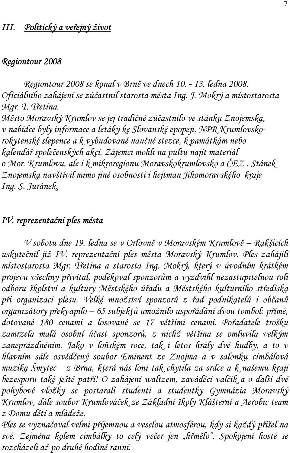 Město Moravský Krumlov se jej tradičně zúčastnilo ve stánku Znojemska, v nabídce byly informace a letáky ke Slovanské epopeji, NPR Krumlovskorokytenské slepence a k vybudované naučné stezce, k