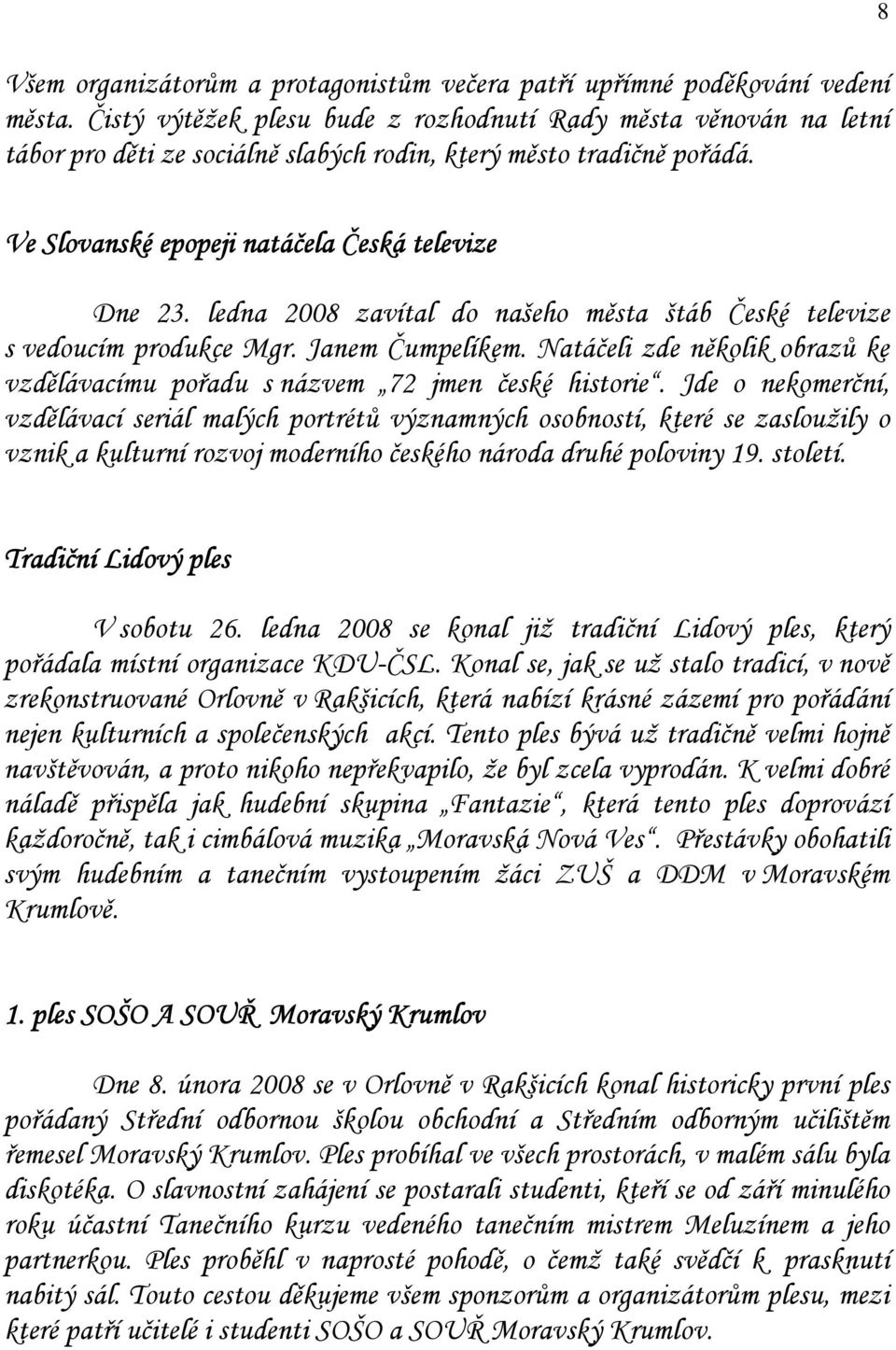 ledna 2008 zavítal do našeho města štáb České televize s vedoucím produkce Mgr. Janem Čumpelíkem. Natáčeli zde několik obrazů ke vzdělávacímu pořadu s názvem 72 jmen české historie.