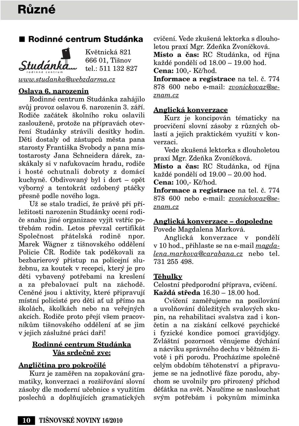 Dûti dostaly od zástupcû mûsta pana starosty Franti ka Svobody a pana místostarosty Jana Schneidera dárek, zaskákaly si v nafukovacím hradu, rodiãe i hosté ochutnali dobroty z domácí kuchynû.