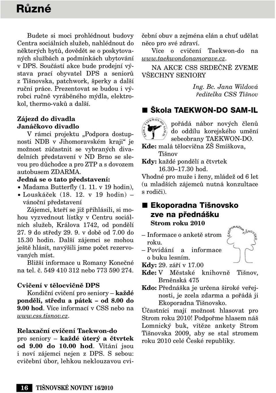 Prezentovat se budou i v robci ruãnû vyrábûného m dla, elektrokol, thermo-vakû a dal í.