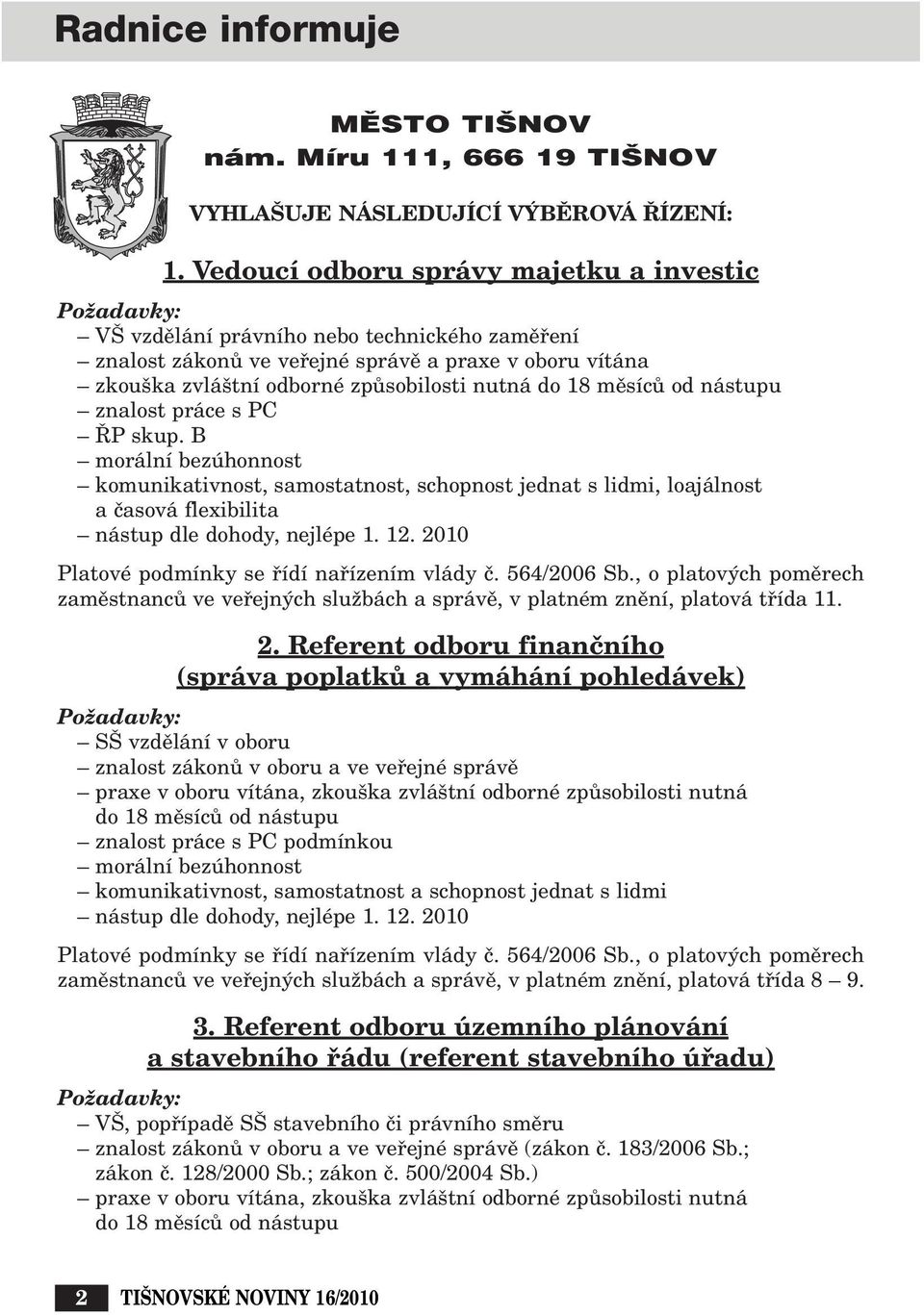 do 18 mûsícû od nástupu znalost práce s PC P skup. B morální bezúhonnost komunikativnost, samostatnost, schopnost jednat s lidmi, loajálnost a ãasová flexibilita nástup dle dohody, nejlépe 1. 12.