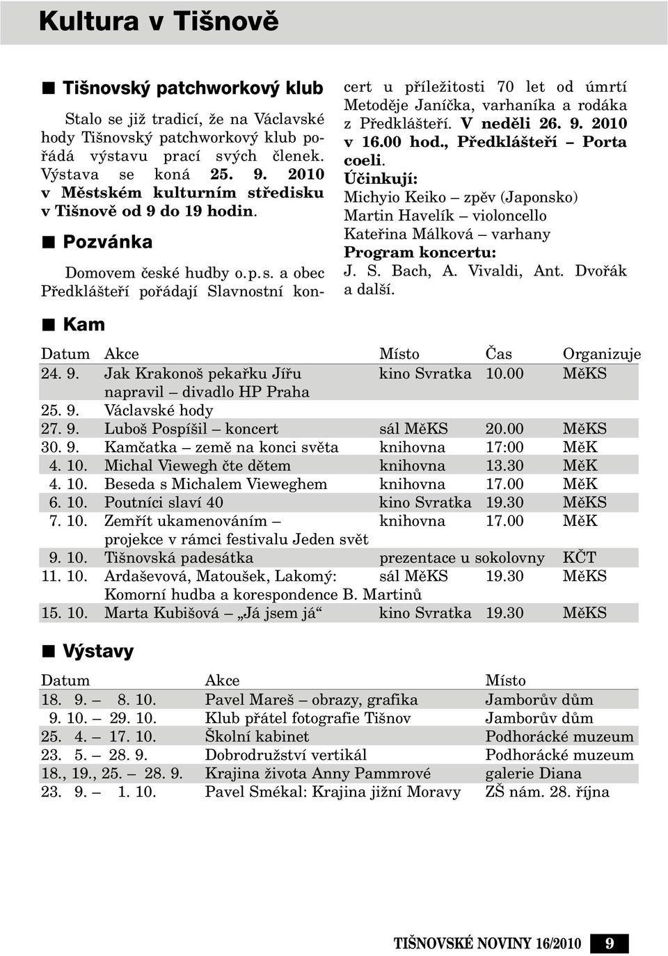 V nedûli 26. 9. 2010 v 16.00 hod., Pfiedklá tefií Porta coeli. Úãinkují: Michyio Keiko zpûv (Japonsko) Martin Havelík violoncello Katefiina Málková varhany Program koncertu: J. S. Bach, A.