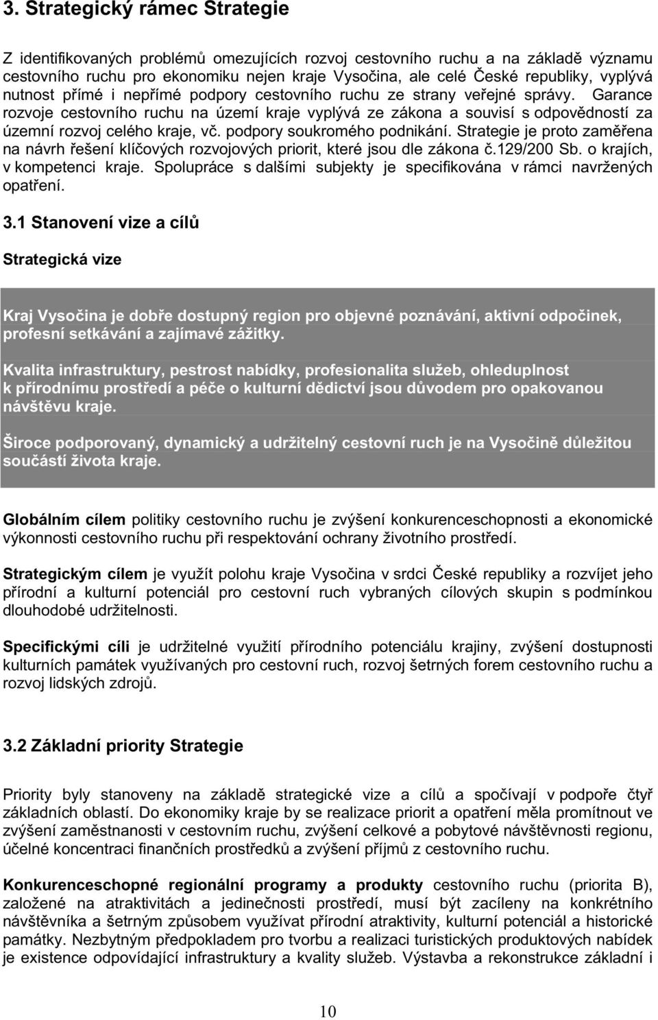 podpory soukromého podnikání. Strategie je proto zamena na návrh ešení klíových rozvojových priorit, které jsou dle zákona.129/200 Sb. o krajích, v kompetenci kraje.