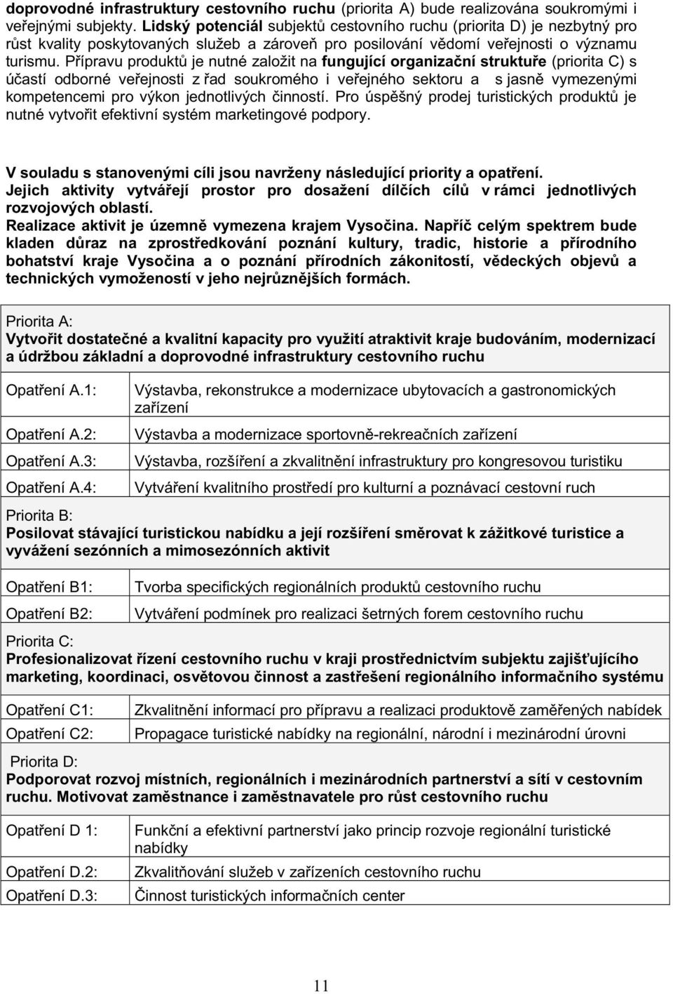 Pípravu produkt je nutné založit na fungující organizaní struktue (priorita C) s úastí odborné veejnosti z ad soukromého i veejného sektoru a s jasn vymezenými kompetencemi pro výkon jednotlivých