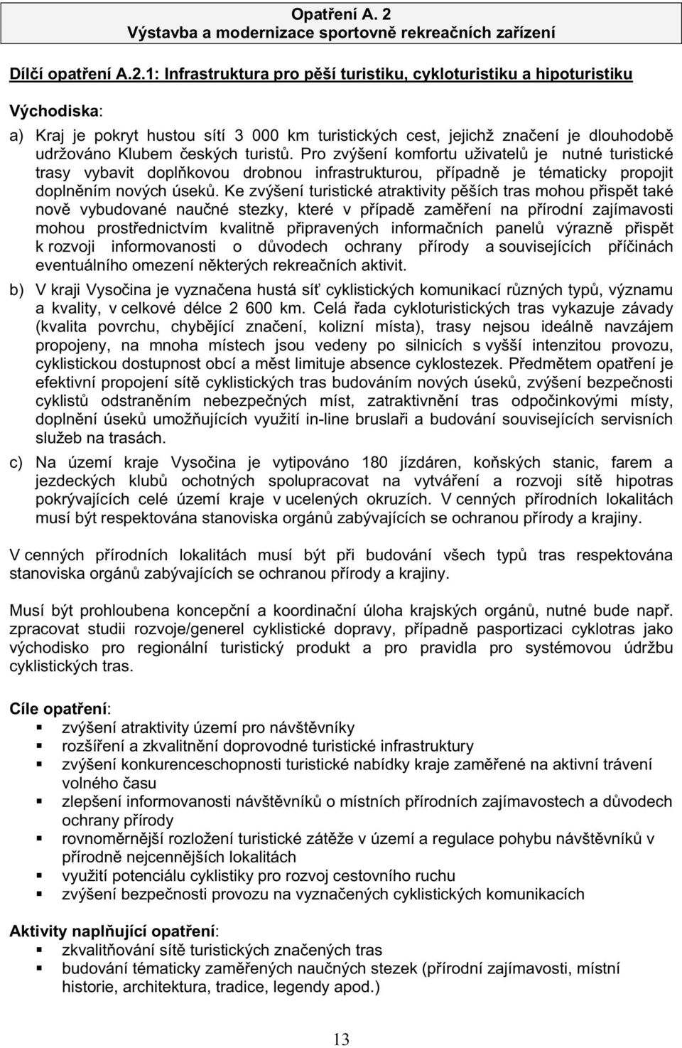 1: Infrastruktura pro pší turistiku, cykloturistiku a hipoturistiku Východiska: a) Kraj je pokryt hustou sítí 3 000 km turistických cest, jejichž znaení je dlouhodob udržováno Klubem eských turist.