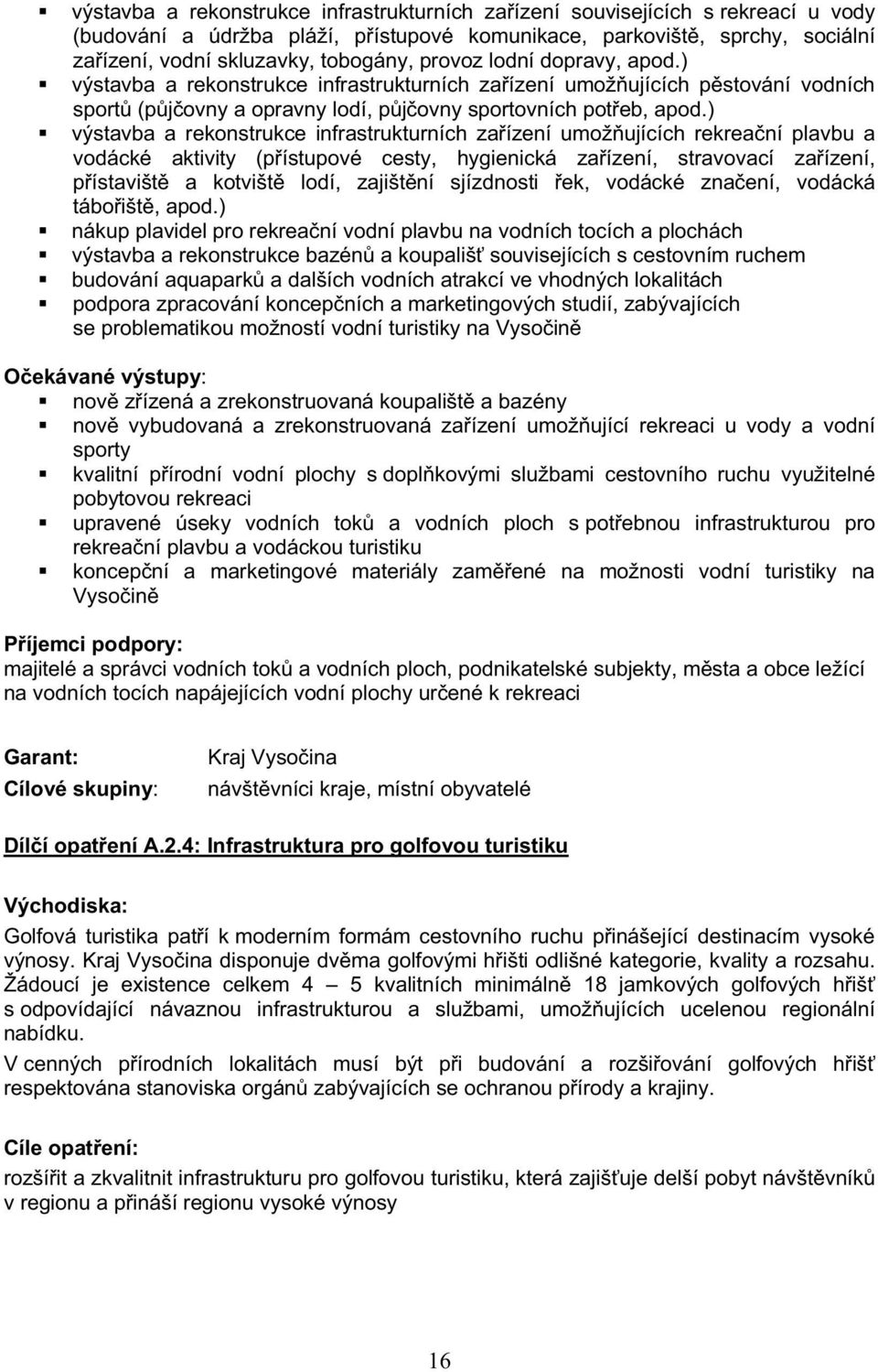 ) výstavba a rekonstrukce infrastrukturních zaízení umožujících rekreaní plavbu a vodácké aktivity (pístupové cesty, hygienická zaízení, stravovací zaízení, pístavišt a kotvišt lodí, zajištní