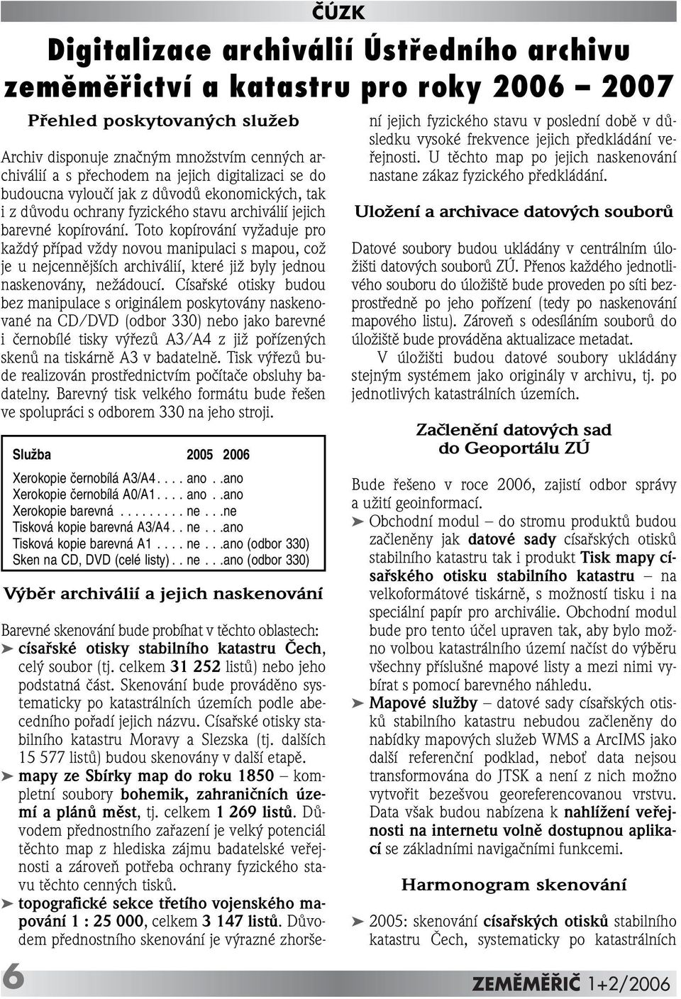 Toto kopírování vyïaduje pro kaïd pfiípad vïdy novou manipulaci s mapou, coï je u nejcennûj ích archiválií, které jiï byly jednou naskenovány, neïádoucí.